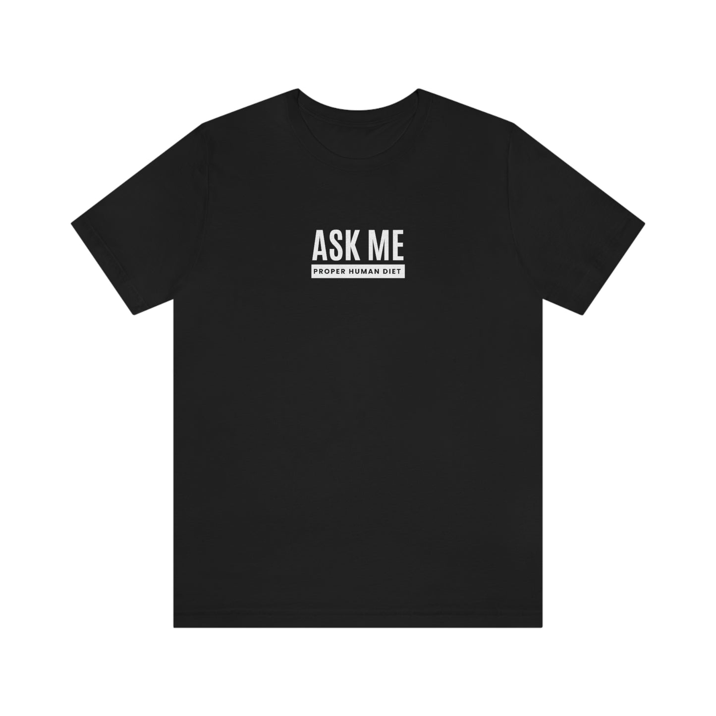 ASK ME PROPER HUMAN DIET - Dark Colored T - on front
