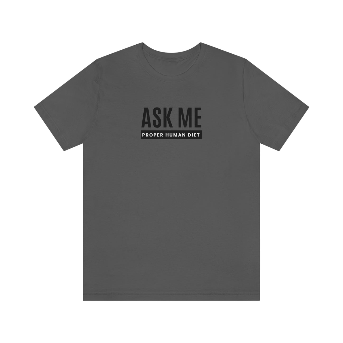 ASK ME PROPER HUMAN DIET - Light Colored T - Black Lettering - on front
