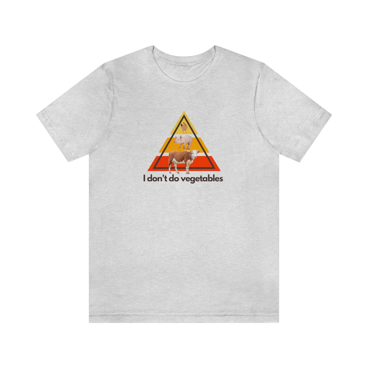 I don't do vegetables - Animal Pyramid - Light Colored T - on front