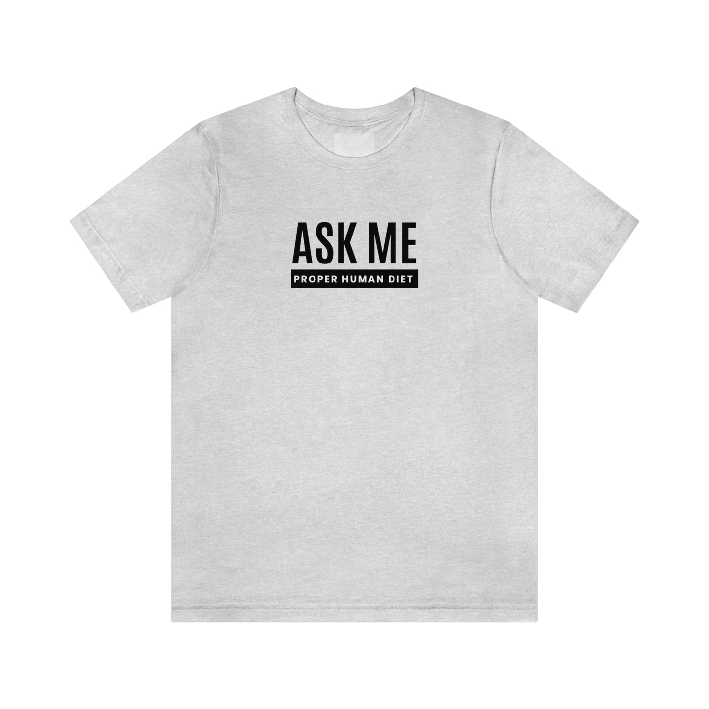 ASK ME PROPER HUMAN DIET - Light Colored T - Black Lettering - on front