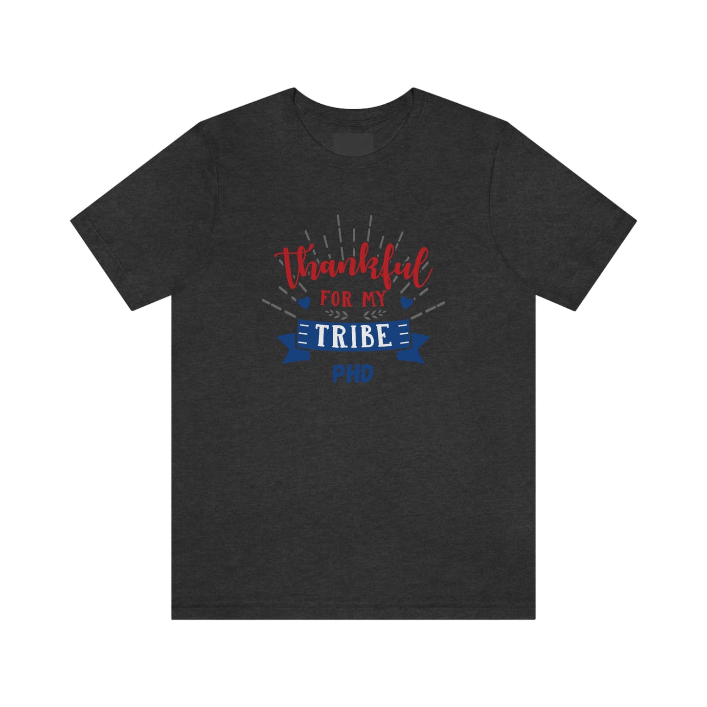 Thankful FOR MY TRIBE PHD - Colored T - on front