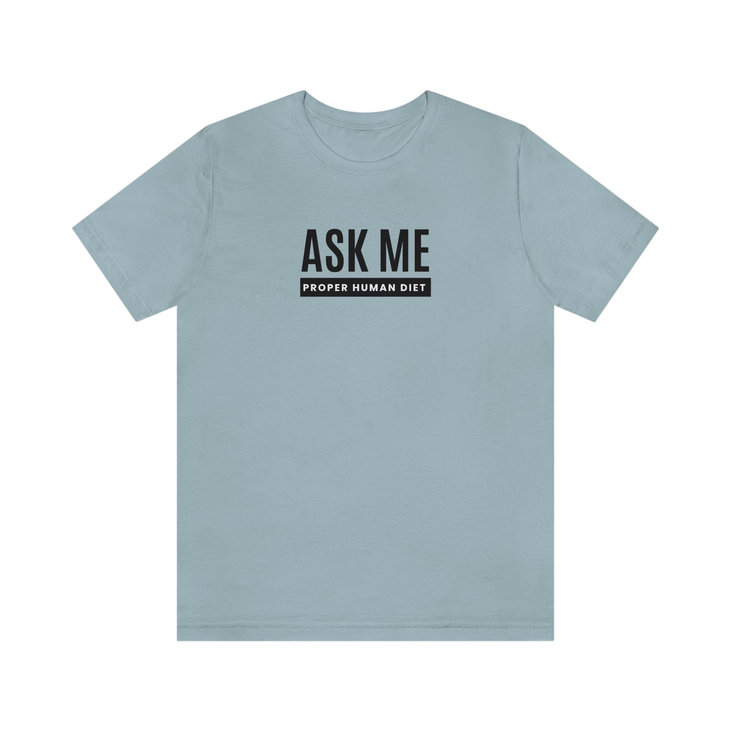 ASK ME PROPER HUMAN DIET - Light Colored T - Black Lettering - on front
