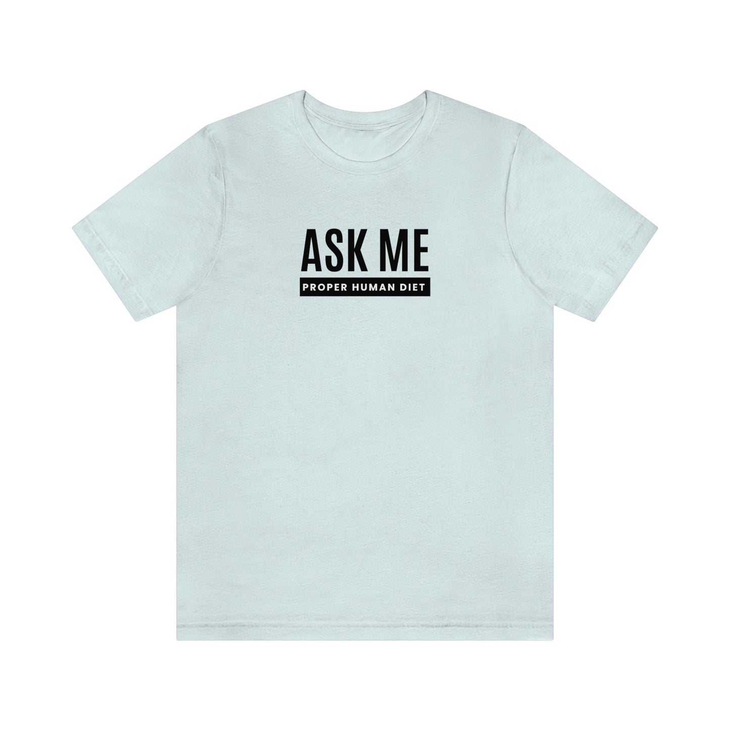 ASK ME PROPER HUMAN DIET - Light Colored T - Black Lettering - on front