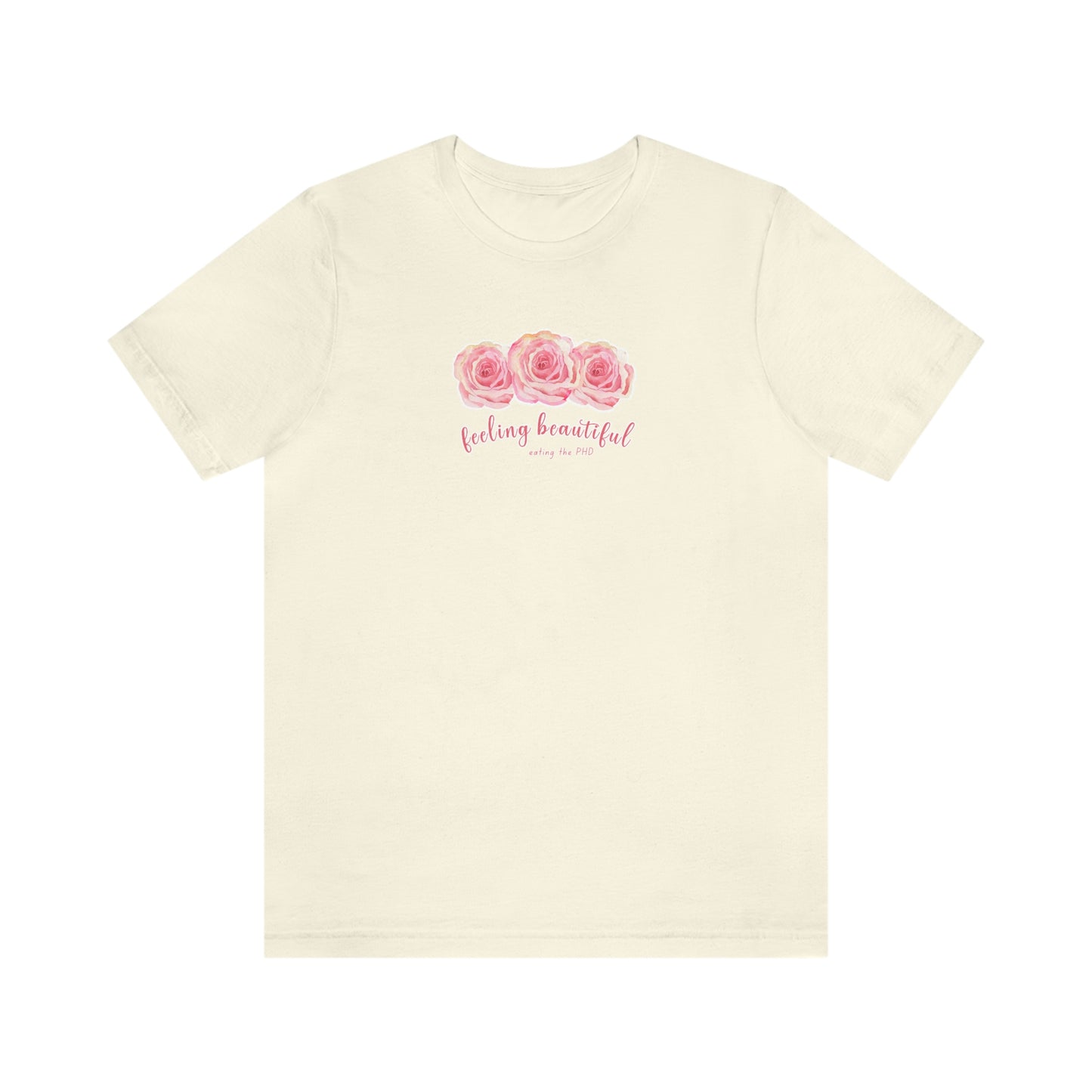 feeling beautiful - eating the PHD - Colored T - on front