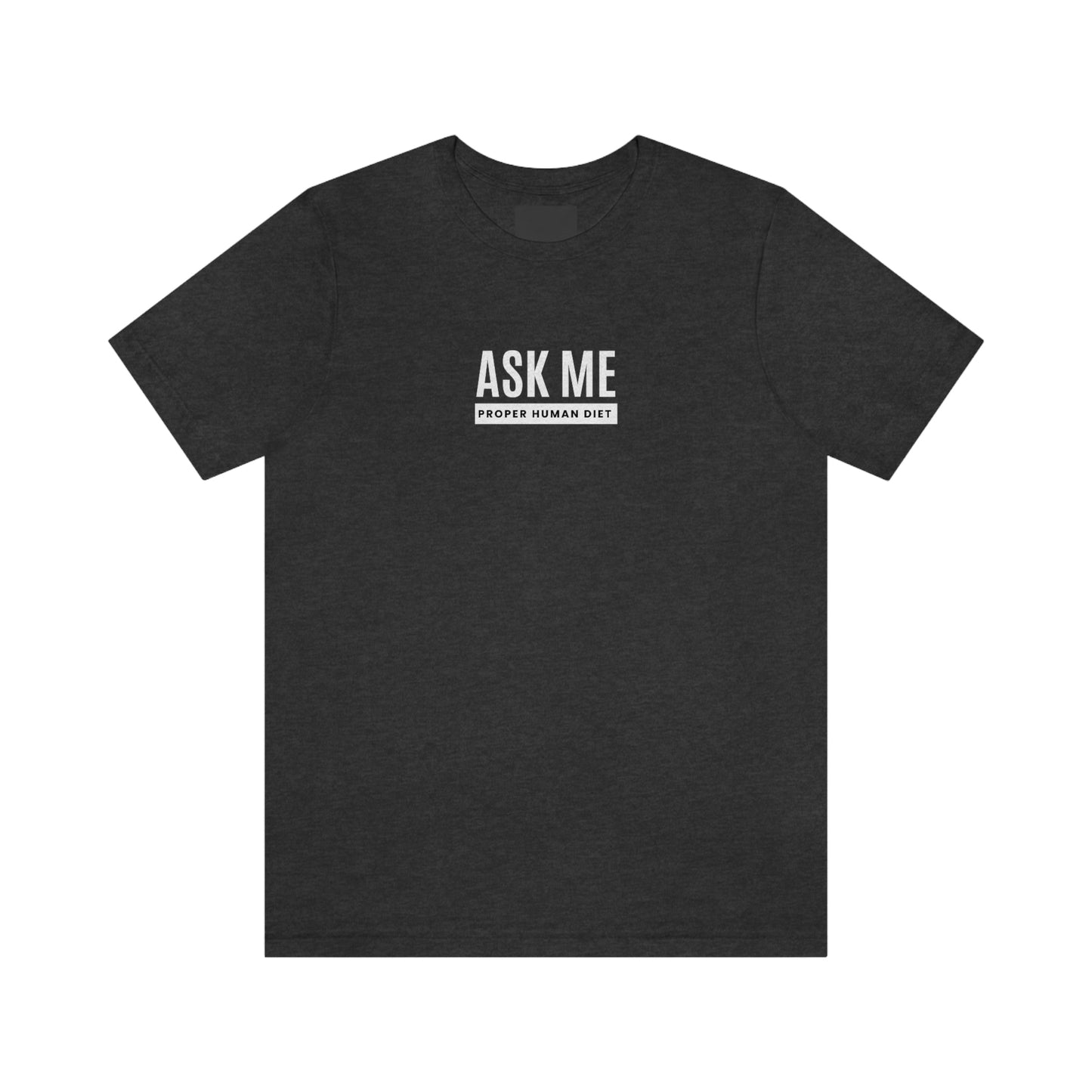 ASK ME PROPER HUMAN DIET - Dark Colored T - on front