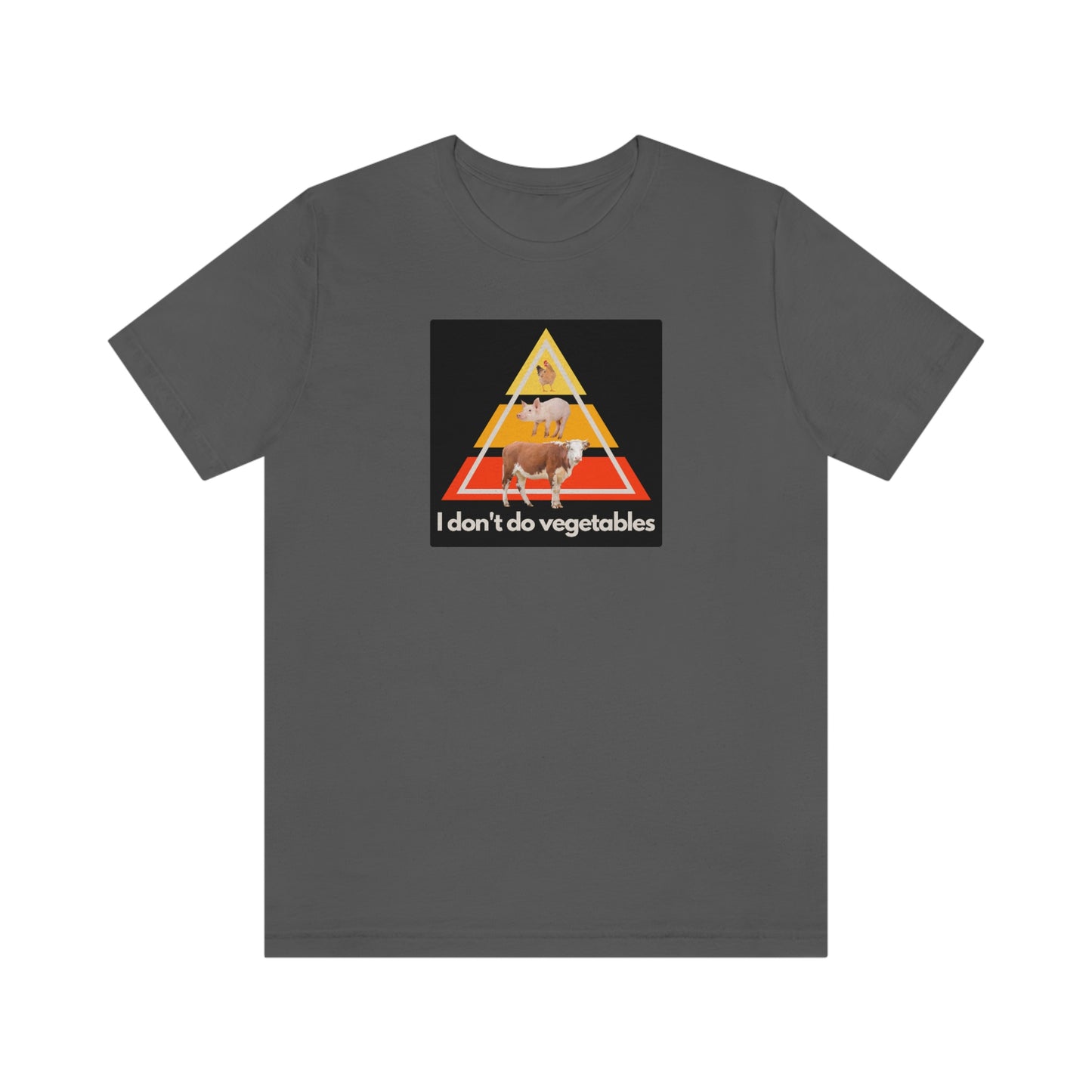 I don't do vegetables - Animal Pyramid - Colored T - on front