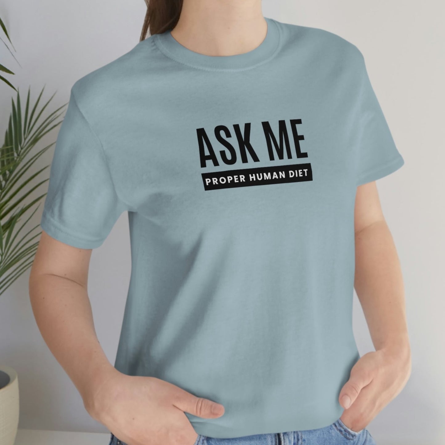 ASK ME PROPER HUMAN DIET - Light Colored T - Black Lettering - on front