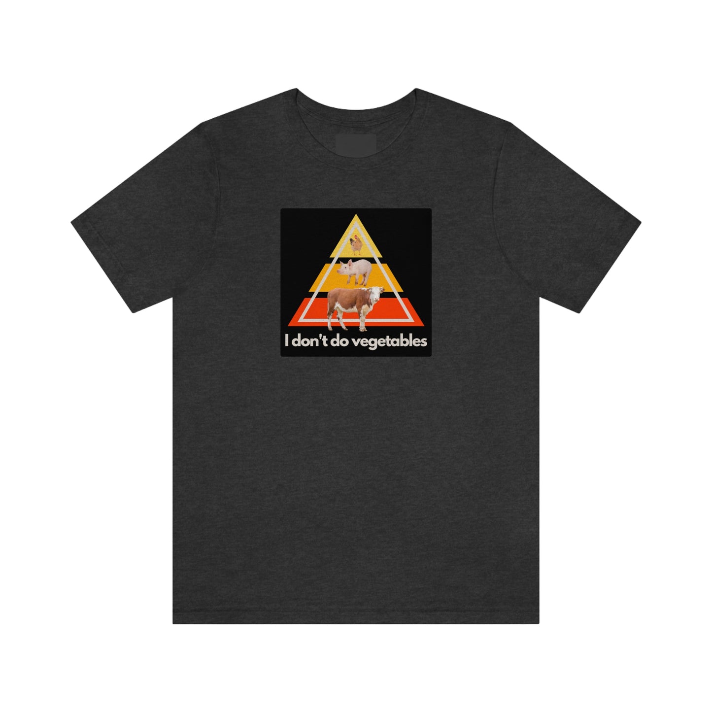 I don't do vegetables - Animal Pyramid - Colored T - on front