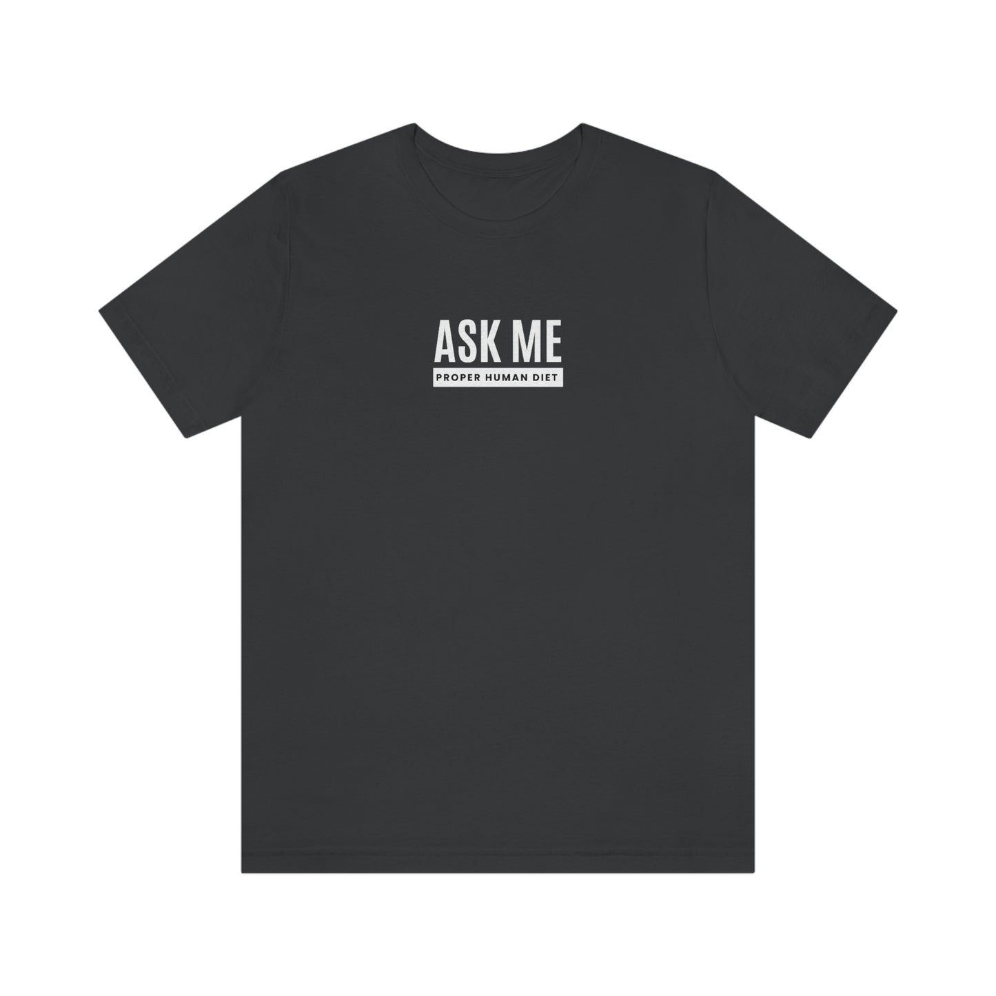 ASK ME PROPER HUMAN DIET - Dark Colored T - on front