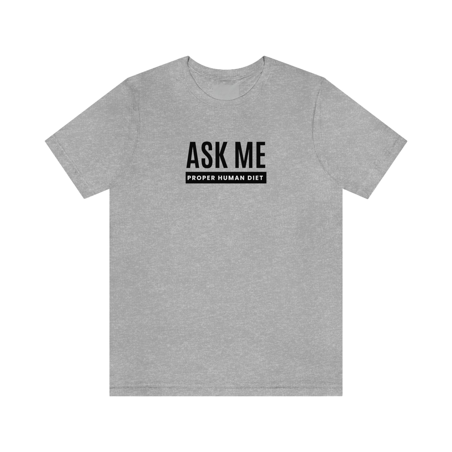 ASK ME PROPER HUMAN DIET - Light Colored T - Black Lettering - on front