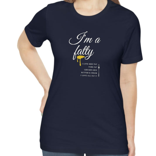 I'm a fatty - I love all fat!!! - Colored T - on front