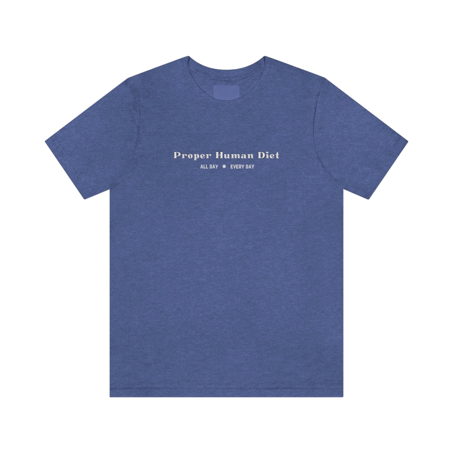 PROPER HUMAN DIET - ALL DAY EVERY DAY - Colored T - on front