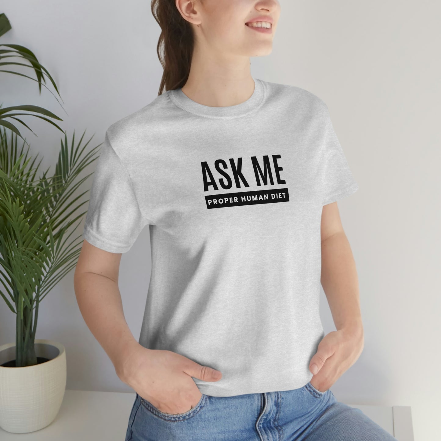 ASK ME PROPER HUMAN DIET - Light Colored T - Black Lettering - on front