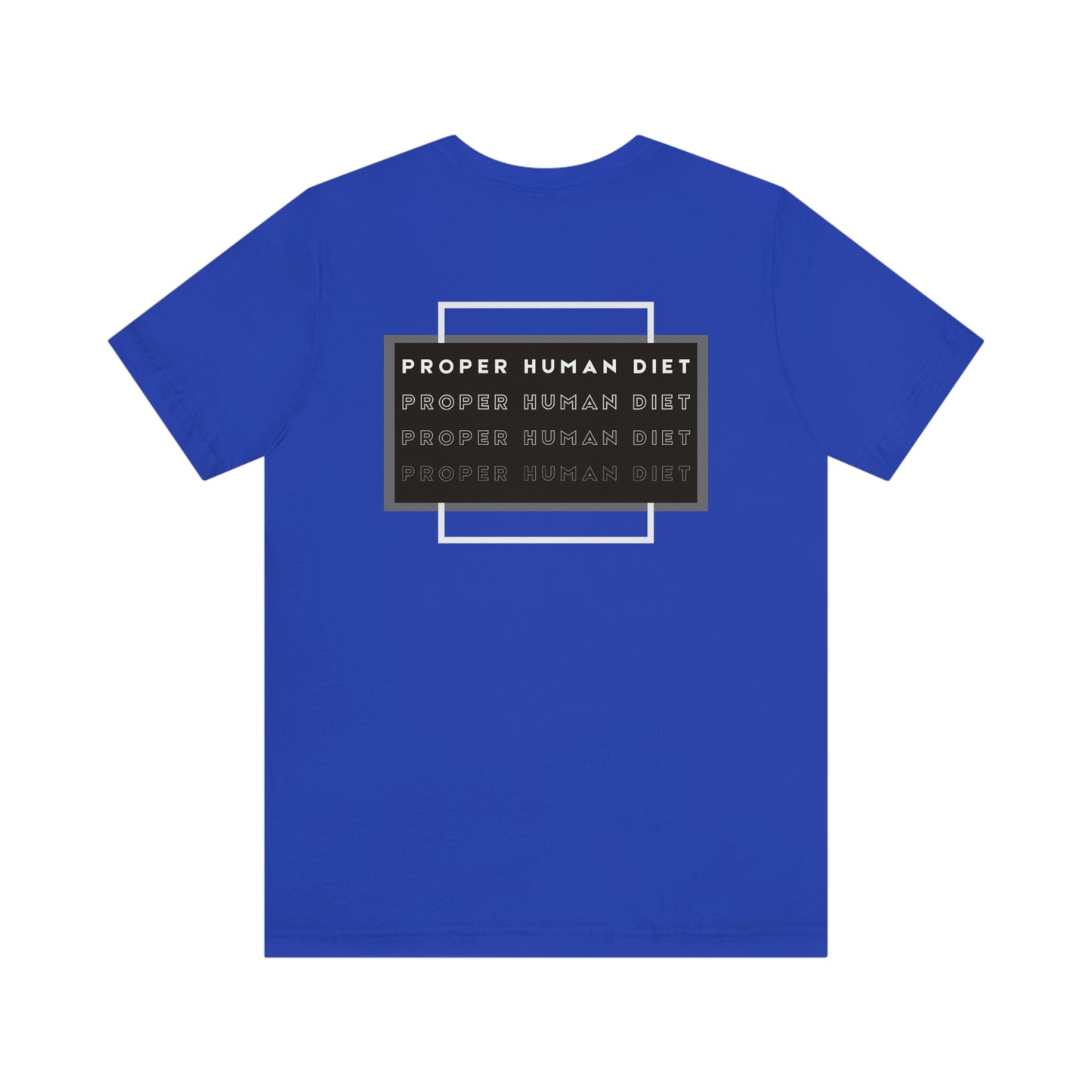 PROPER HUMAN DIET - satiated with on front - repeating on back - Colored T - on front and on back