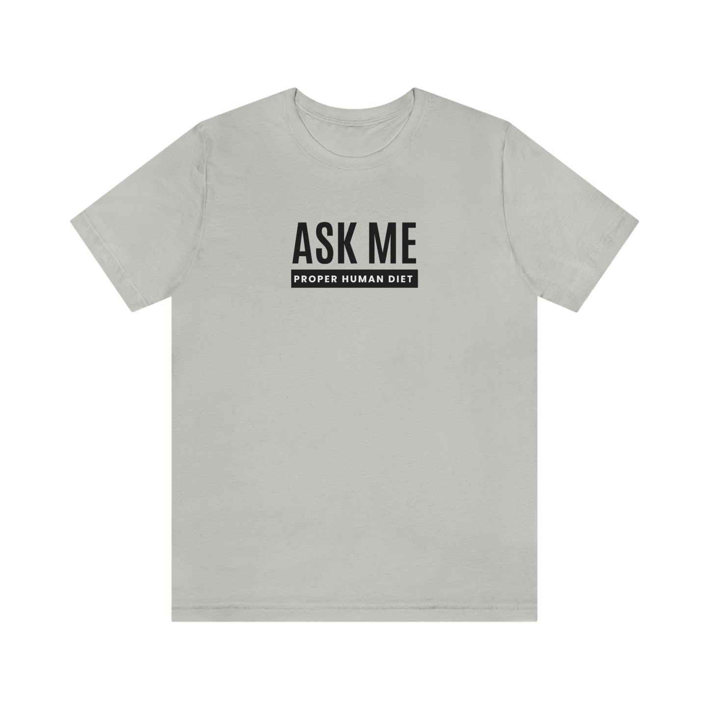 ASK ME PROPER HUMAN DIET - Light Colored T - Black Lettering - on front